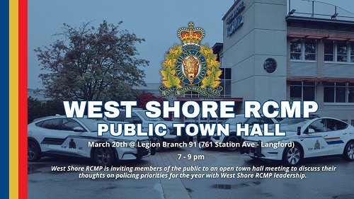 West Shore RCMP Public Town Hall. West Shore RCMP is inviting members of the public to an open town hall meeting to discuss their thoughts on policing priorities for the year with West Shore RCMP leadership. The town hall will take place on March 20th at the Langford Legion from 7-9 pm.