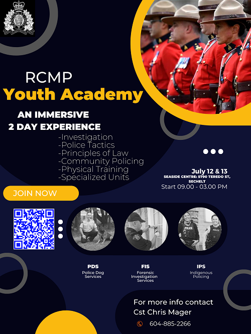Poster- Rcmp youth academy, an immersive 2 day experience, investigation, police tactics, principles of law, community policing, physical training, specialized units, july 12&13, seaside centre 5790 teredo st sechelt start 09:00-0300pm join now